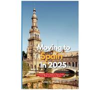 Moving To Spain In 2025: Everything You Need To Start Fresh, Live Well, And Feel At Home Abroad