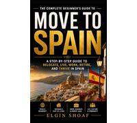 MOVING TO SPAIN: Your Step-by-Step Roadmap to Affordable Living, Visas, Housing, Healthcare, Remote Work, and a Better Life Abroad