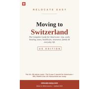 Moving to Switzerland (US Edition): The Complete Guide for Americans - Visa, Work, Housing, Taxes, Healthcare, Insurance, Family & Everyday Life (US Edition, Updated 2026)