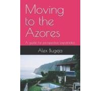 Moving To The Azores: A Guide For Prospective Expatriates (Guides For Prospective Expatriates)