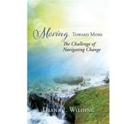 Moving Toward More The Challenge of Navigating Change - Diana J. Wilding - Xulon Press - Livre en Anglais Diana J. WildingDiana J. Wilding (Auteur)