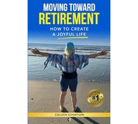 Moving Toward Retirement: How to Create a Joyful Life