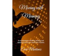 Moving with Meaning: A workbook for thinking, feeling, and dancing to find your own inner rhythm.