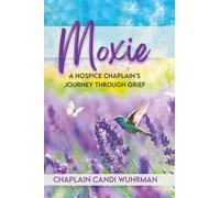 Moxie: A Hospice Chaplain’s Journey Through Grief