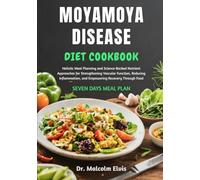 MOYAMOYA DISEASE DIET COOKBOOK: Holistic Meal Planning and Science-Backed Nutrient Approaches for Strengthening Vascular Function, Reducing Inflammation, and Empowering Recovery Through Food
