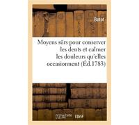 Moyens sûrs pour conserver les dents et calmer les douleurs qu'elles occasionnent. Nouvelle édition Avec quelques remarques sur les puissans effets de l'eau balsamique et spiritueuse - Botot - Hachett