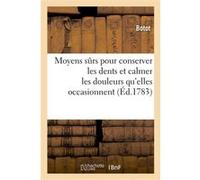 Moyens sûrs pour conserver les dents et calmer les douleurs qu'elles occasionnent. Nouvelle édition Botot (Auteur)