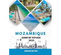 MOZAMBIQUE GUIDE DE VOYAGE 2025: Explorez des plages immaculées, une vie marine animée et des trésors culturels