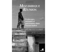 MOZAMBIQUE RÉUNION, ESCLAVAGES, MÉMOIRE ET PATRIMOINES DANS L'OCÉAN INDIEN
