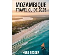 Mozambique Travel Guide 2025: A Detailed and Practical Guide to Discover the Vibrant Streets of Maputo, Stunning Beaches of Tofo, the Wildlife of ... and Ilha de Moçambique (Mozambique Island)
