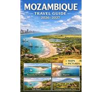 MOZAMBIQUE TRAVEL GUIDE 2026-2027: Experience Maputo, Tofo, Inhambane, Vilankulo, Bazaruto Archipelago, Ponta do Ouro, and Gorongosa National Park ... Maps, Visuals, and Practical Travel Tips