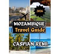Mozambique Travel Guide 2026: An In-Depth Guide to Southern Africa’s Indian Ocean Coast Featuring Coastal Destinations, Wildlife Reserves, Cultural Experiences, and Practical Travel Planning for 2026
