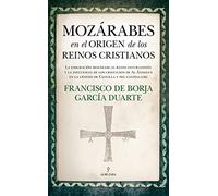 Mozárabes en el origen de los reinos cristianos: La emigración mozárabe al reino astur-leonés y la influencia de los cristianos de al-Andalus en la génesis de Castilla y del castellano
