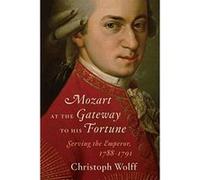 Mozart at the Gateway to His Fortune: Serving the Emperor, 1788-1791