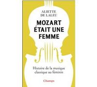 Mozart était une femme Aliette de Laleu (Auteur)