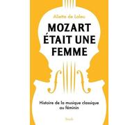 Mozart était une femme: Histoire de la musique classique au féminin