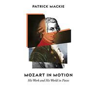 Mozart in Motion: His Work and His World in Pieces