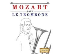 Mozart pour le Trombone: 10 pièces faciles pour le Trombone débutant livre
