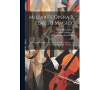 Mozart's Opera Il Flauto Magico: Containing The Italian Text, With An English Translation, And The Music Of All The Principal Airs