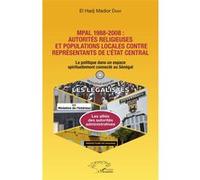 MPAL 1988-2008 : autorités religieuses et populations locales contre représentants de l'état central La politique dans un espace spirituellement connecté au Sénégal - El Hadj Madior Diaw - L'harmattan