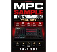MPC SAMPLE BENUTZERHANDBUCH 2026-2027: Beats bauen, Sequenzen gestalten, Effekte kreativ einsetzen und mobil arrangieren - von der Idee bis zum kompletten Live-Set