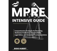 MPRE Intensive Guide: Comprehensive Strategies for Mastering Multistate Professional Responsibility, Legal Ethics, and Simulated Practice Questions