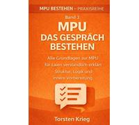 MPU - Das Gespräch bestehen: Alle Grundlagen der MPU verständlich erklärt - Ablauf, Denken der Gutachter & innere Vorbereitung