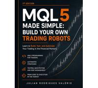 MQL5 Made Simple: Build Your Own Trading Robots: Learn to Build, Test, and Automate Your Trading in the Financial Markets