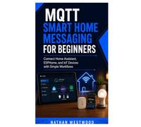 MQTT Smart Home Messaging for Beginners: Connect Home Assistant, ESPHome, and IoT Devices with Simple Workflows