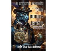 Mr Aetherton Wyrmwood's Terra Incognita Organica: An Illustrated Treasury of Cryptozoological Wonders