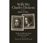 Mr and Mrs Charles Dickens: Her Story: “So The World May Know He Loved Me Once.”
