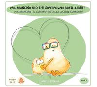 Mr. Arancino And The Superpower Brave-Heart! /Mr. Arancino Ed Il Superpotere Del Cuore Coraggioso!: A Bilingual English-Italian Picture Book About Emotions, Courage and the Brave Light Within