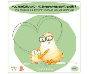 Mr. Arancino And The Superpower Brave-Heart! /Mr. Arancino Ed Il Superpotere Del Cuore Coraggioso!: A Bilingual English-Italian Picture Book About Emotions, Courage and the Brave Light Within