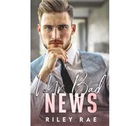 Mr. Bad News: A Grumpy Billionaire Enemies To Lover Romance: 1 (Bad Billionaire Bachelors)