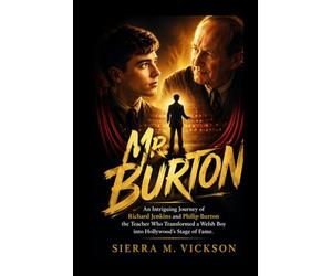Mr. Burton: An Intriguing Journey of Richard Jenkins and Philip Burton the Teacher Who Transformed a Welsh Boy into Hollywood's Stage of Fame