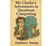 Mr Clarke’s Adventures in Quantum Computing