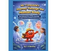 Mr. Corpuscle’s Journey Through the Human Body: An Interactive STEM Journey Through Anatomy and Body Systems for Kids