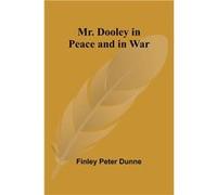 Mr. Dooley in Peace and in War - Finley Peter Dunne - Alpha Editions - Livre en Anglais Finley Peter DunneFinley Peter Dunne (Auteur)