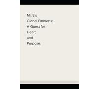 Mr. E’s Global Emblems: A Quest for Heart and Purpose.