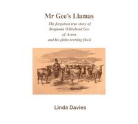 Mr Gee's Llamas: The Forgotten True Story Of Benjamin Whitehead Gee Of Acton And His Globe-Trotting Flock