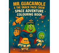Mr. Guacamole & The Snack Pack Crew: Space Adventure Colouring Book: A Fun Food-Themed Colouring Journey Through Space for Kids Ages 4-8