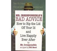 Mr. Irresponsible's Bad Advice: How To Rip The Lid Off Your Id And Live Happily Ever After