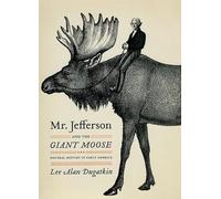 Mr. Jefferson and the Giant Moose: Natural History in Early America