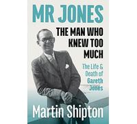 Mr Jones: The Man Who Knew Too Much: The Life and Death of Gareth Jones