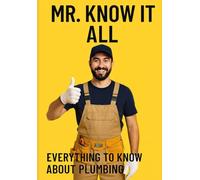 Mr. Know It All: Everything to Know about Plumbing