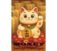 Mr. Lucky Neko MONEY SAVINGS CHALLENGES: A Fun & Easy Way to Build Better Money Habits, Reach Financial Goals & Stay Motivated with Cute Japanese Lucky Cat Designs