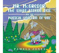 Mr. Mc.Gregor, The Little Scottie Dog, And The Magical Unicorn Of Um