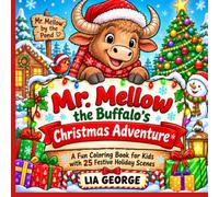 Mr. Mellow the Buffalo’s Christmas Adventure: A Fun Coloring Book for Kids with 25 Festive Holiday Scenes Featuring Santa, Reindeer, Christmas Trees, Snowy Adventures, and Cozy Winter Fun