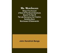Mr. Munchausen; Being A True Account Of Some Of The Recent Adventures Beyond The Styx Of The Late Hieronymus Carl Friedrich, Sometime Baron Munchausen Of Bodenwerder