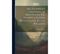 Mr. Pickwick's Christmas, As Written In The Pickwick Papers. With Illustr. By G.A. Williams